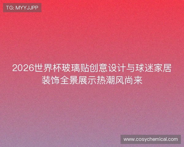2026世界杯玻璃贴创意设计与球迷家居装饰全景展示热潮风尚来